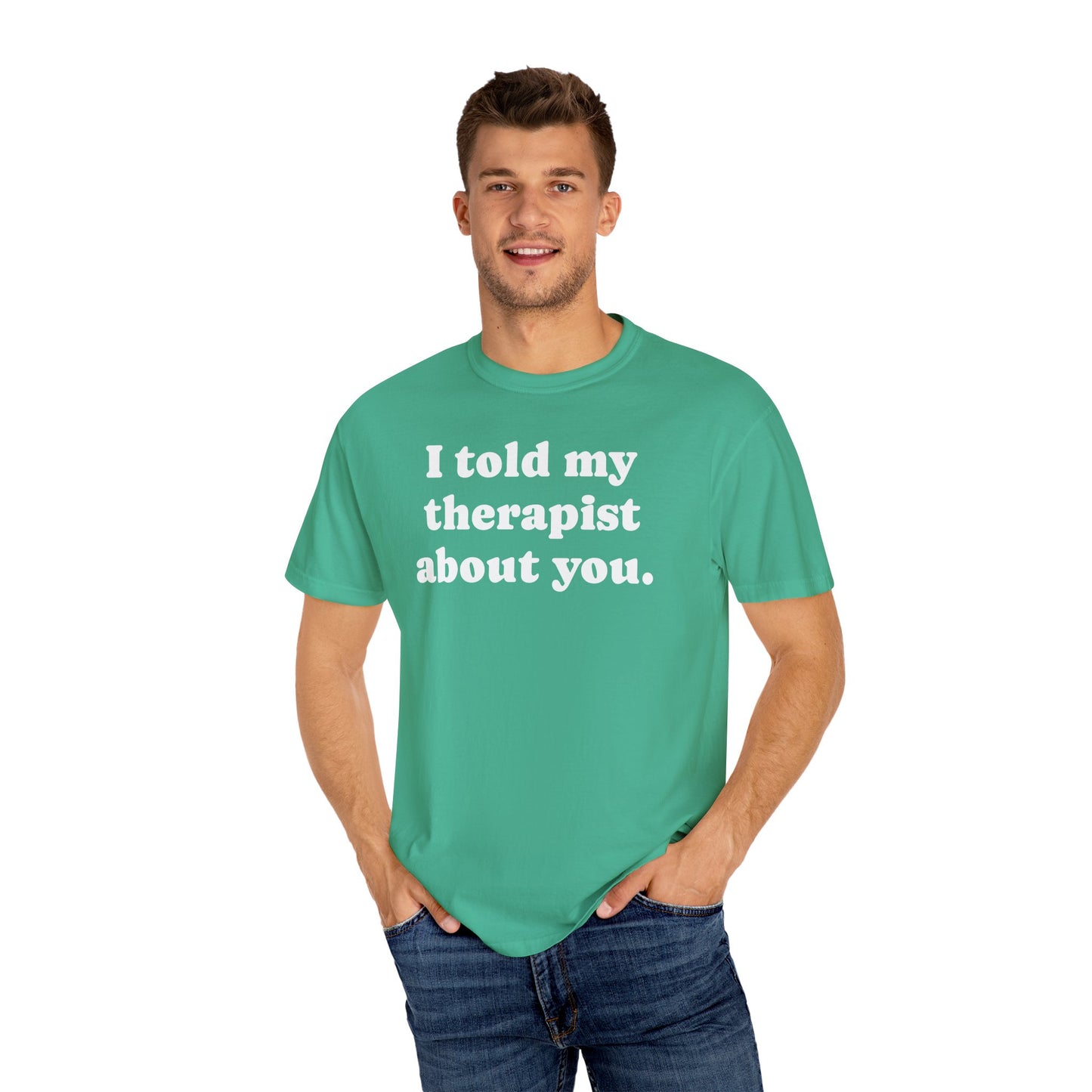 I told my therapist about you T-Shirt - Unviversal fit, Various colors with White Deco