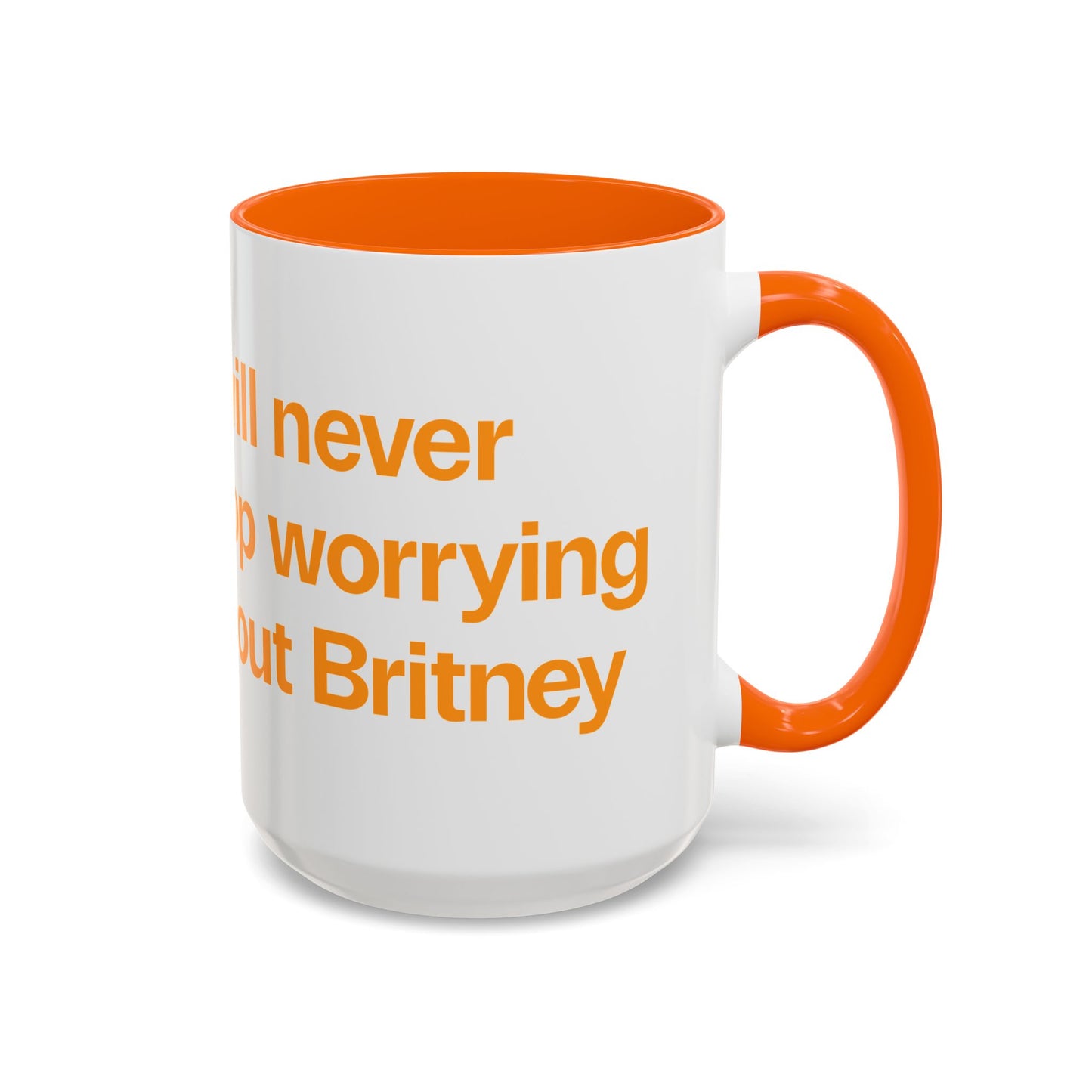I will never stop worrying about Britney, White with Orange Accent Coffee Mug (11, 15oz)