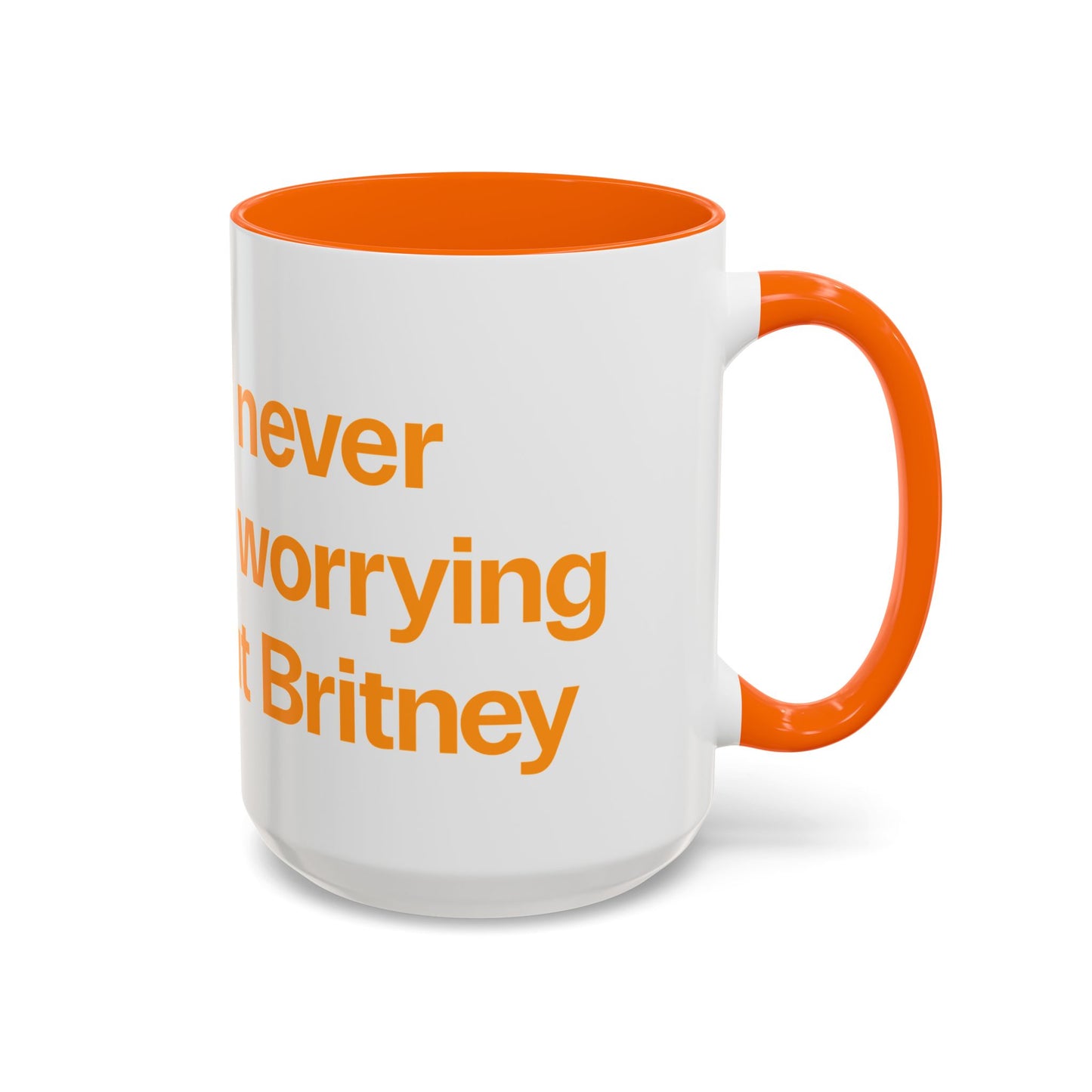 I will never stop worrying about Britney, Britney Spears, White with Orange Accent Coffee Mug (11, 15oz)