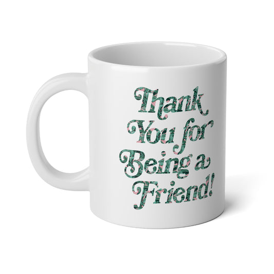 Thank You for Being a Friend! Jumbo Mug - 20oz | Perfect Gift for Friends