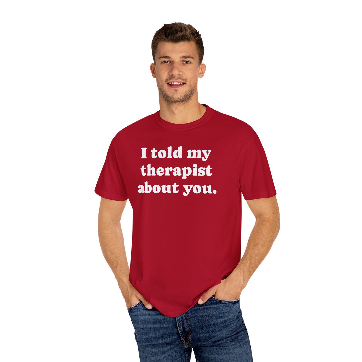 I told my therapist about you T-Shirt - Unviversal fit, Various colors with White Deco