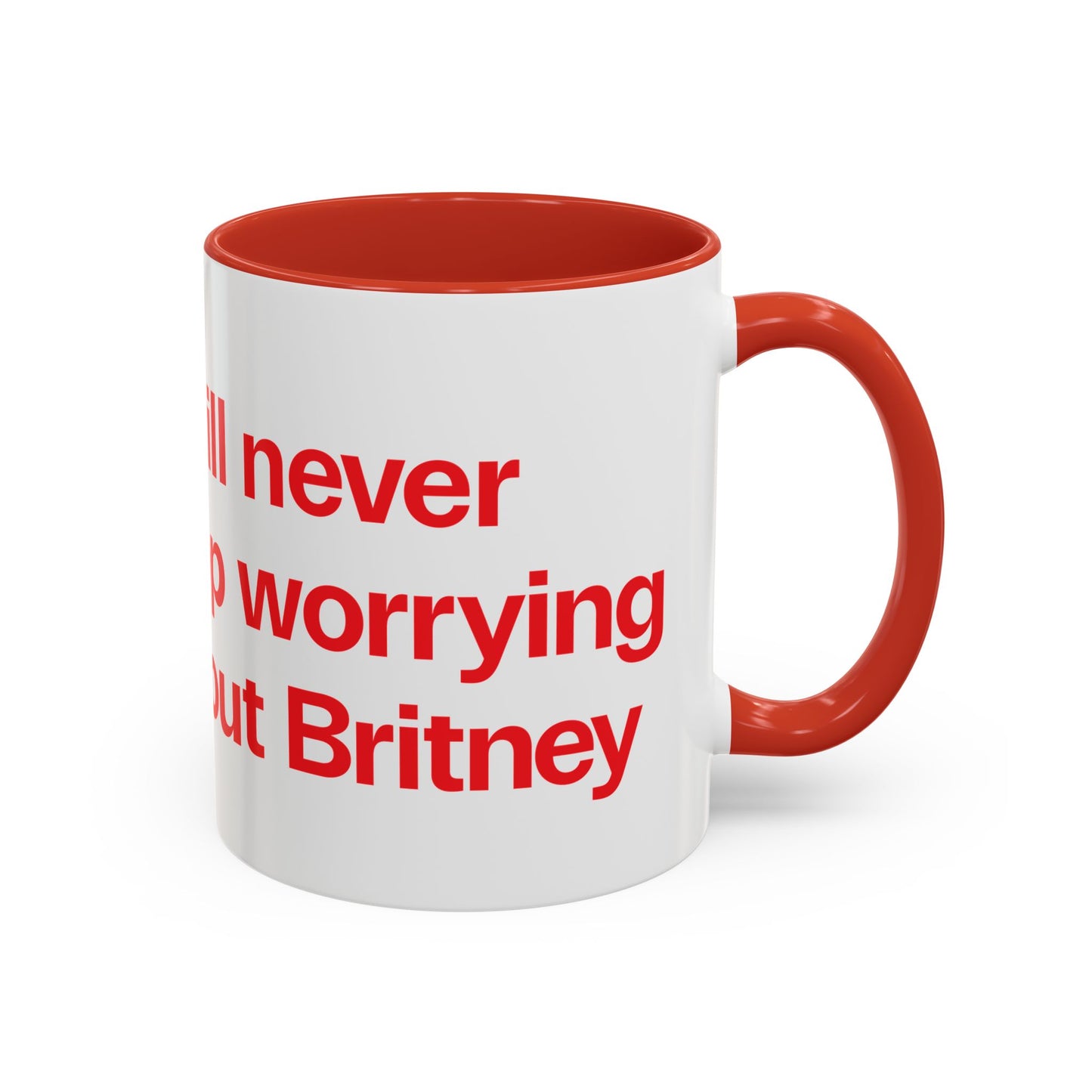 I will never stop worrying about Britney, White with Red Accent Coffee Mug (11, 15oz)