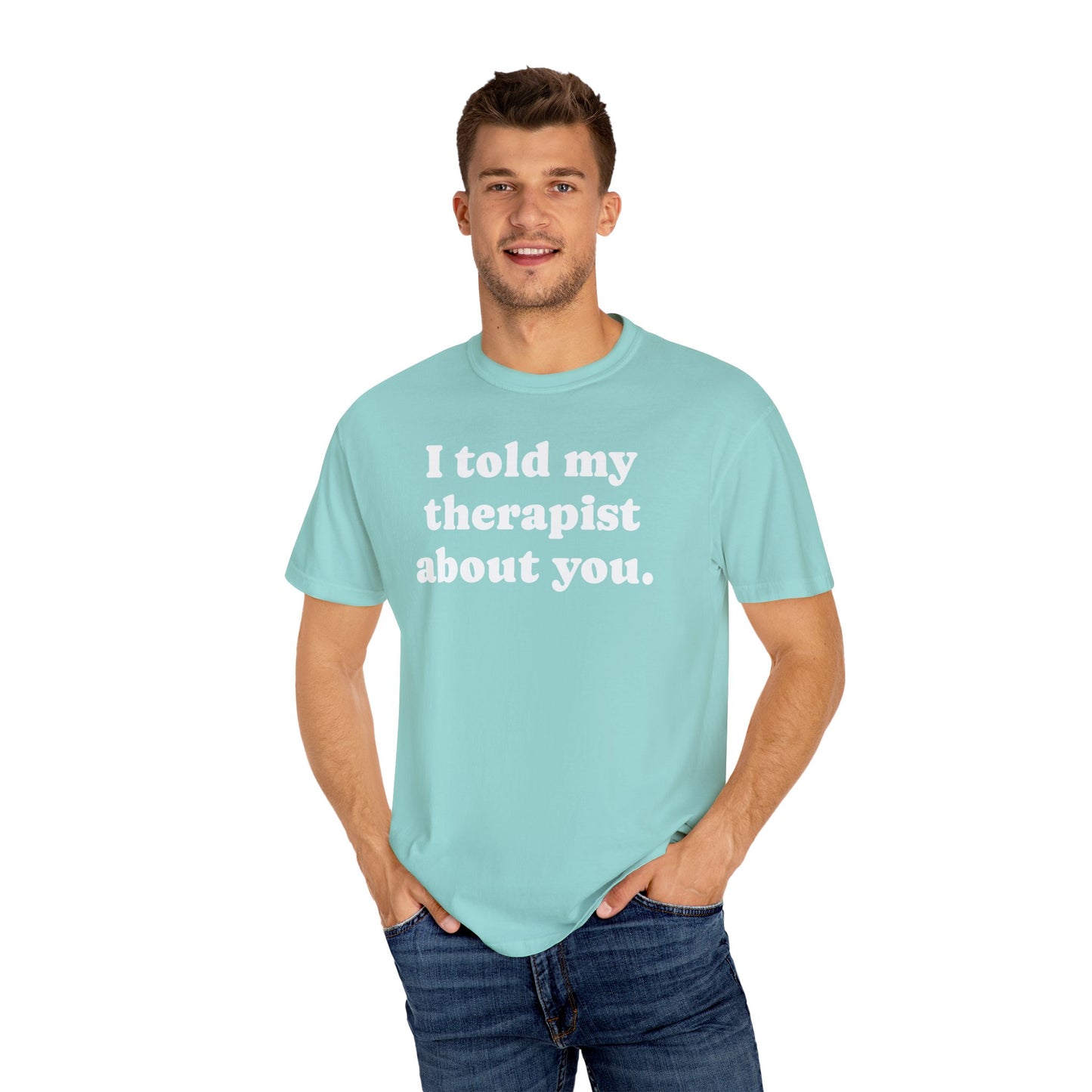 I told my therapist about you T-Shirt - Unviversal fit, Various colors with White Deco