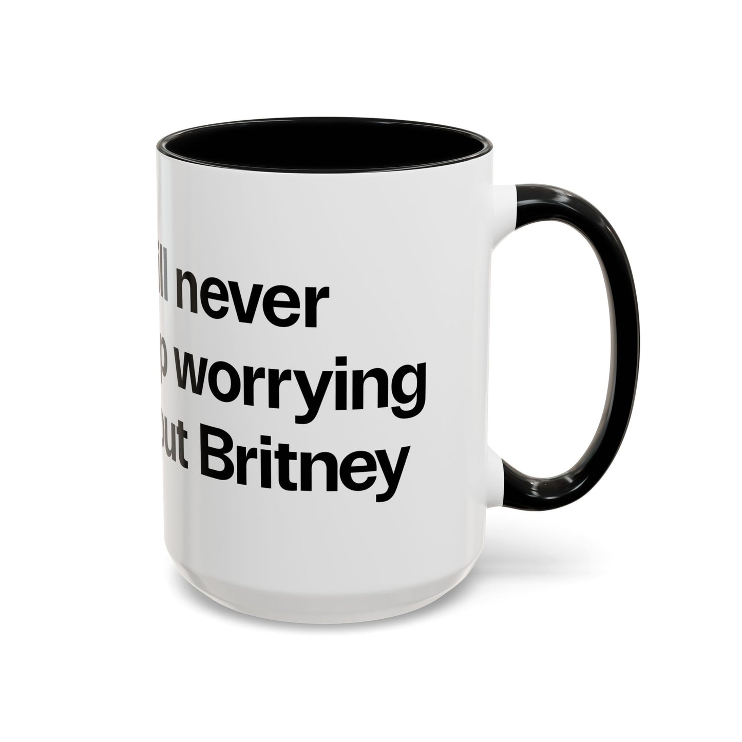 I will never stop worrying about Britney, White with Black Accent Coffee Mug (11, 15oz)