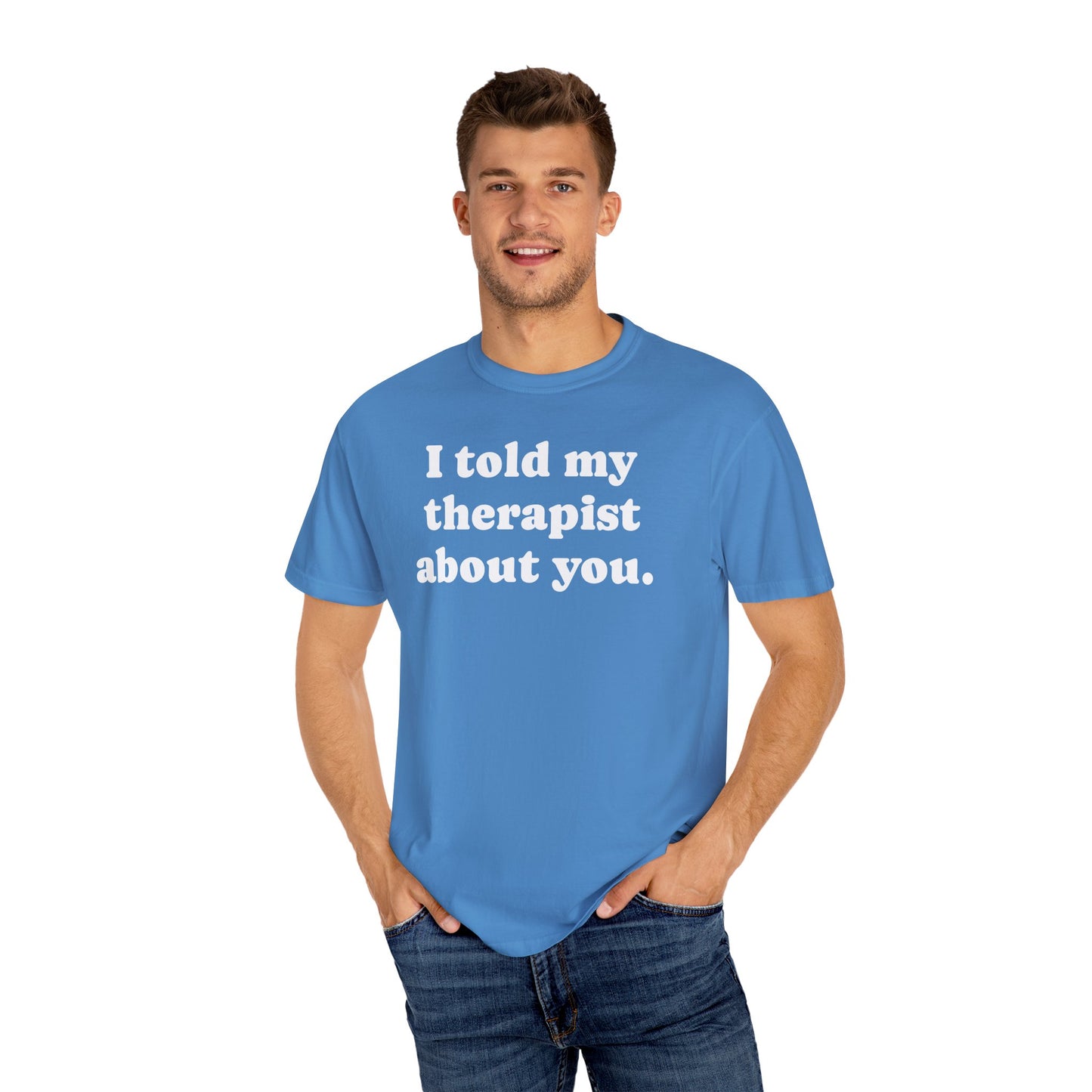 I told my therapist about you T-Shirt - Unviversal fit, Various colors with White Deco