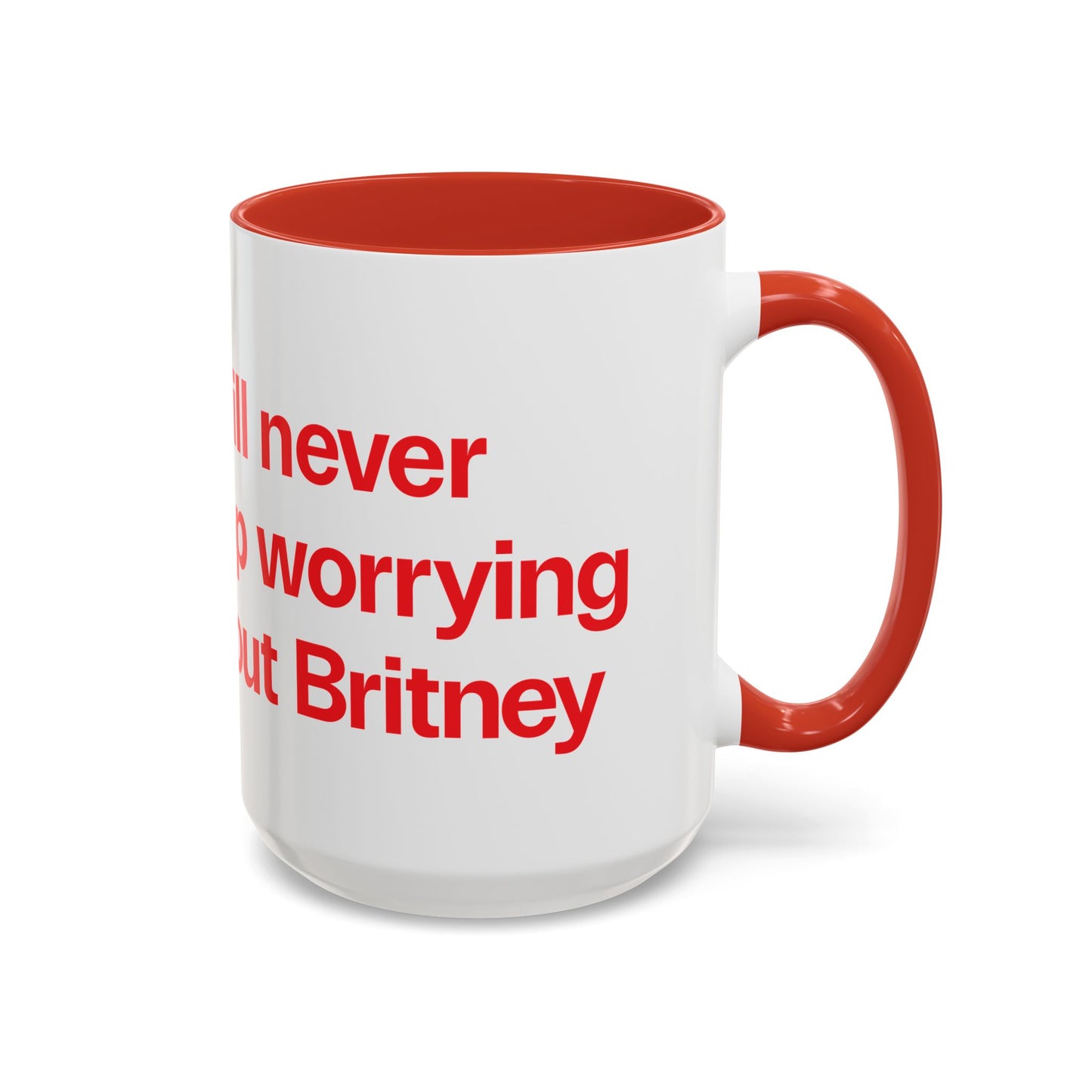 I will never stop worrying about Britney, White with Red Accent Coffee Mug (11, 15oz)