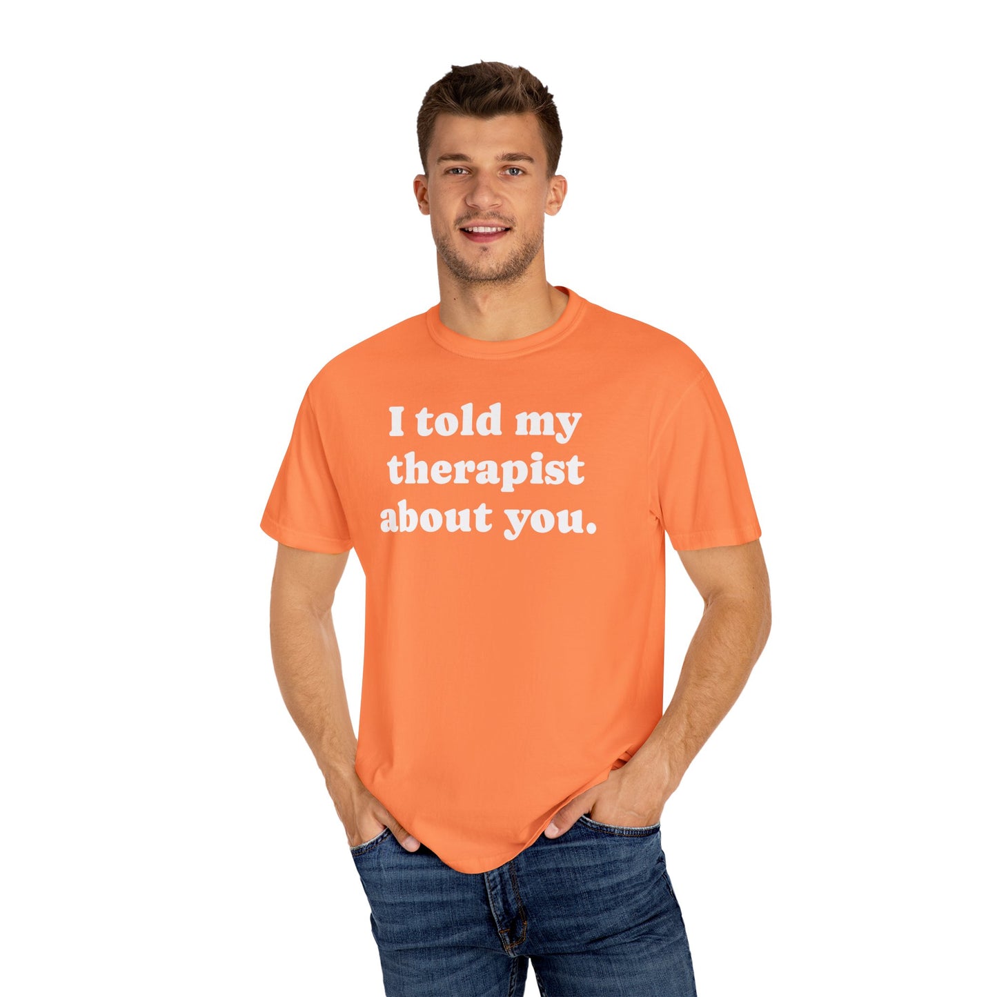 I told my therapist about you T-Shirt - Unviversal fit, Various colors with White Deco