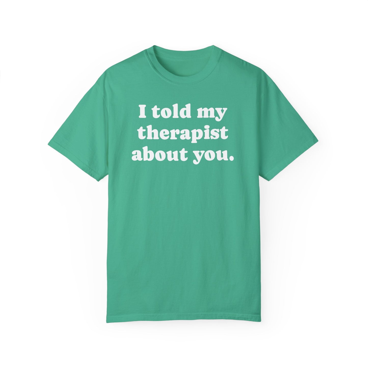 I told my therapist about you T-Shirt - Unviversal fit, Various colors with White Deco