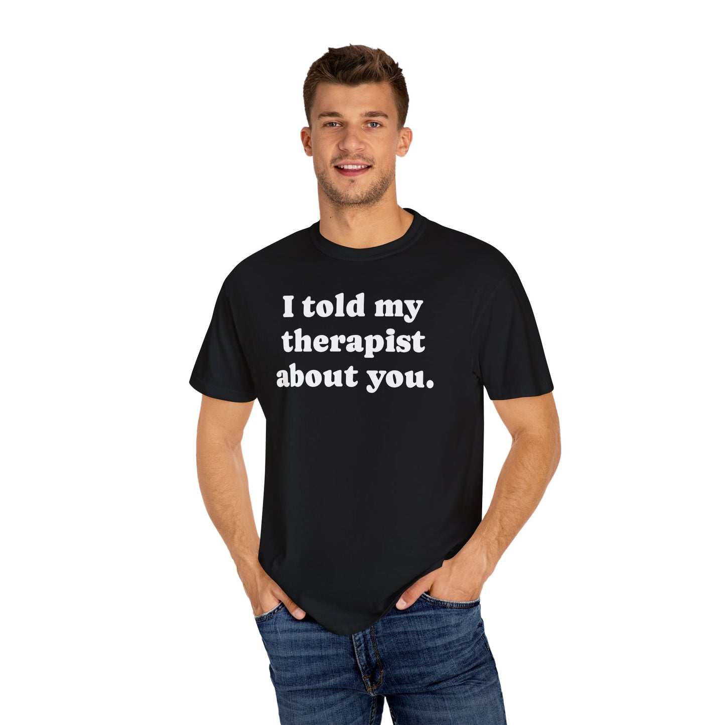 I told my therapist about you T-Shirt - Unviversal fit, Various colors with White Deco