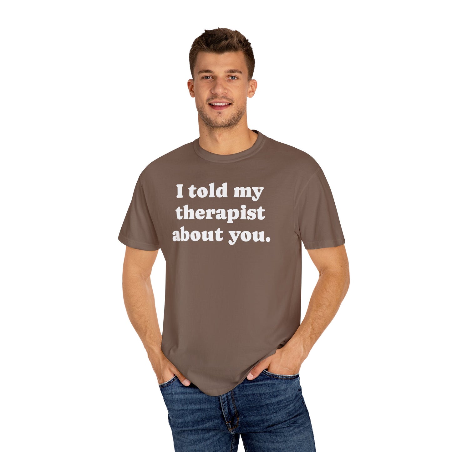 I told my therapist about you T-Shirt - Unviversal fit, Various colors with White Deco