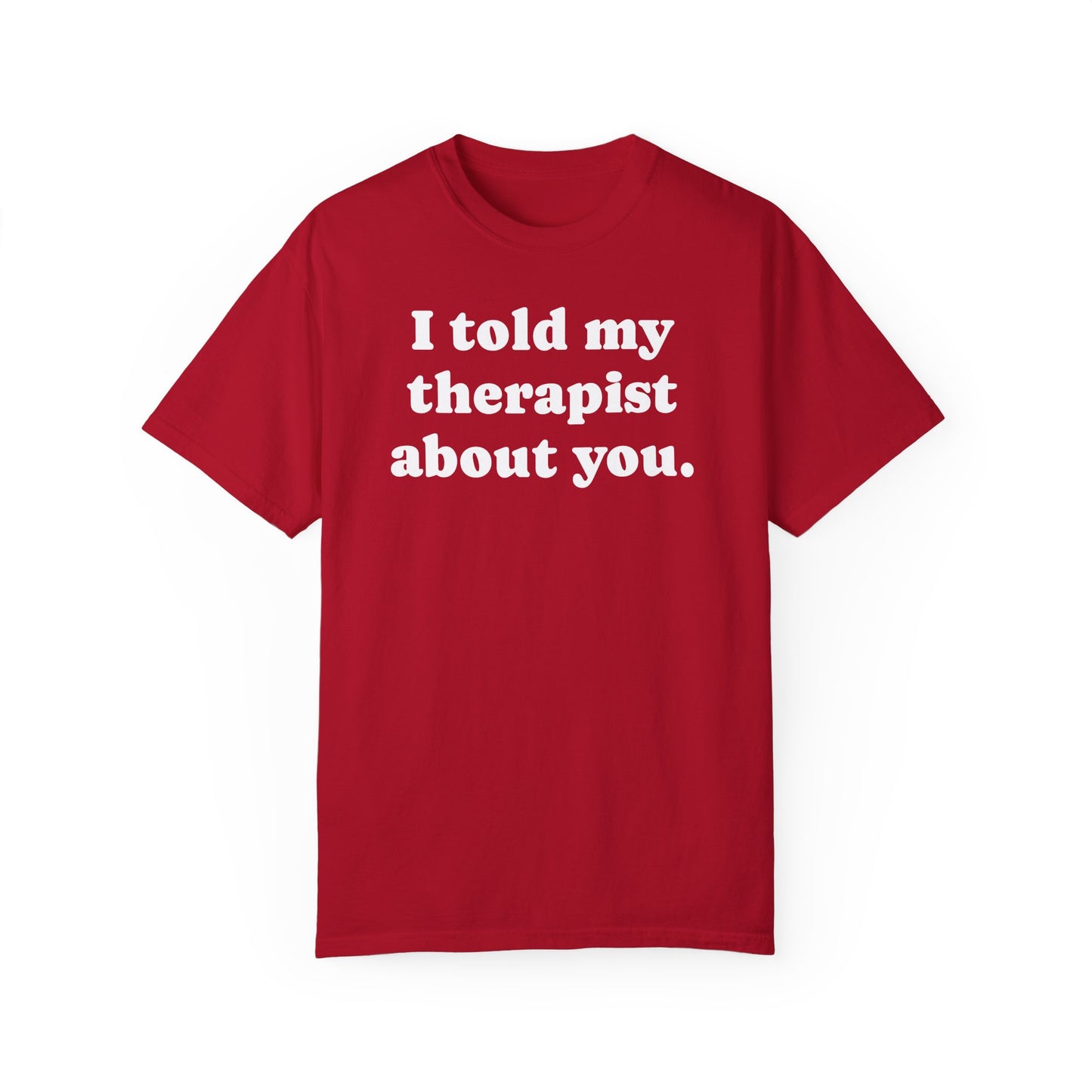 I told my therapist about you T-Shirt - Unviversal fit, Various colors with White Deco