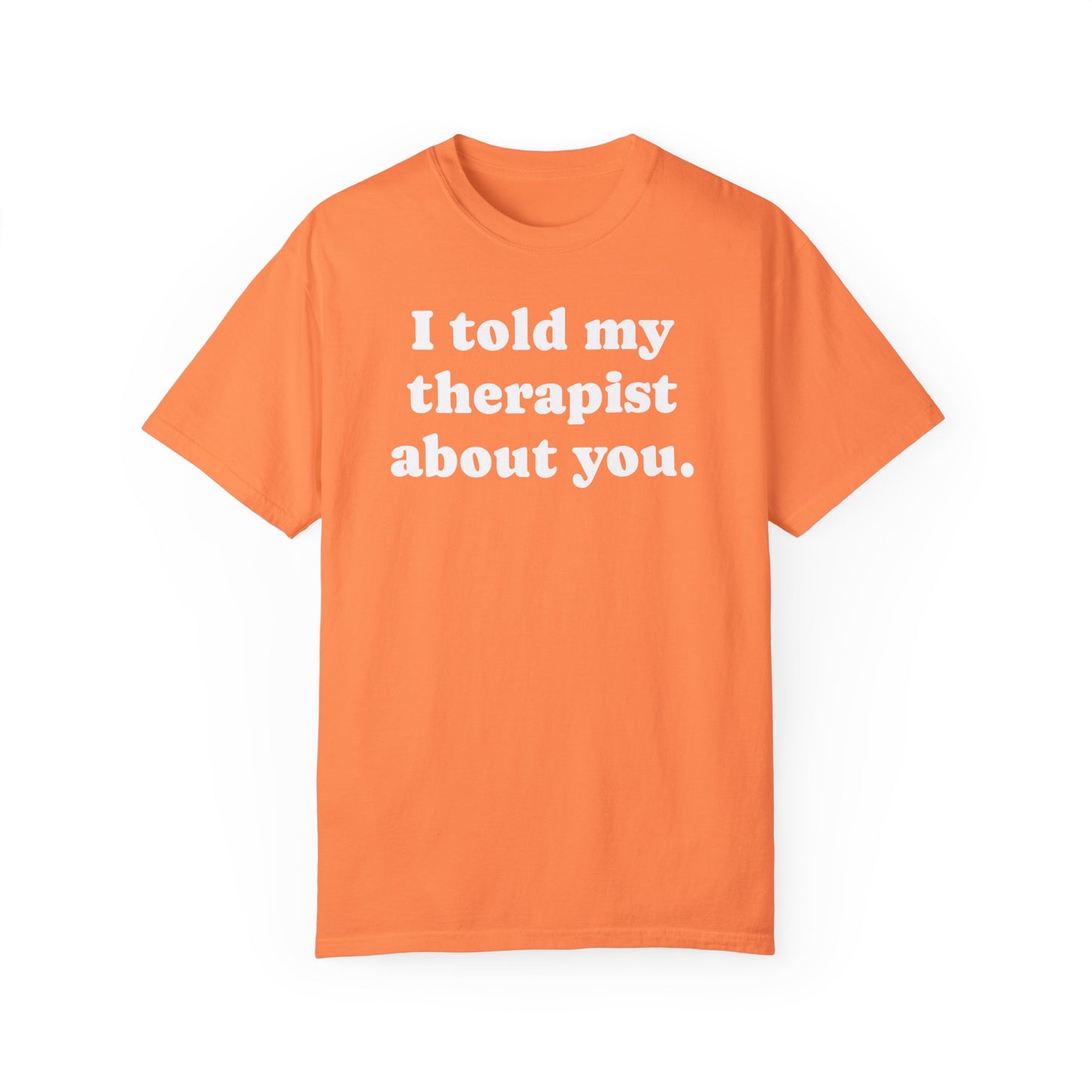 I told my therapist about you T-Shirt - Unviversal fit, Various colors with White Deco