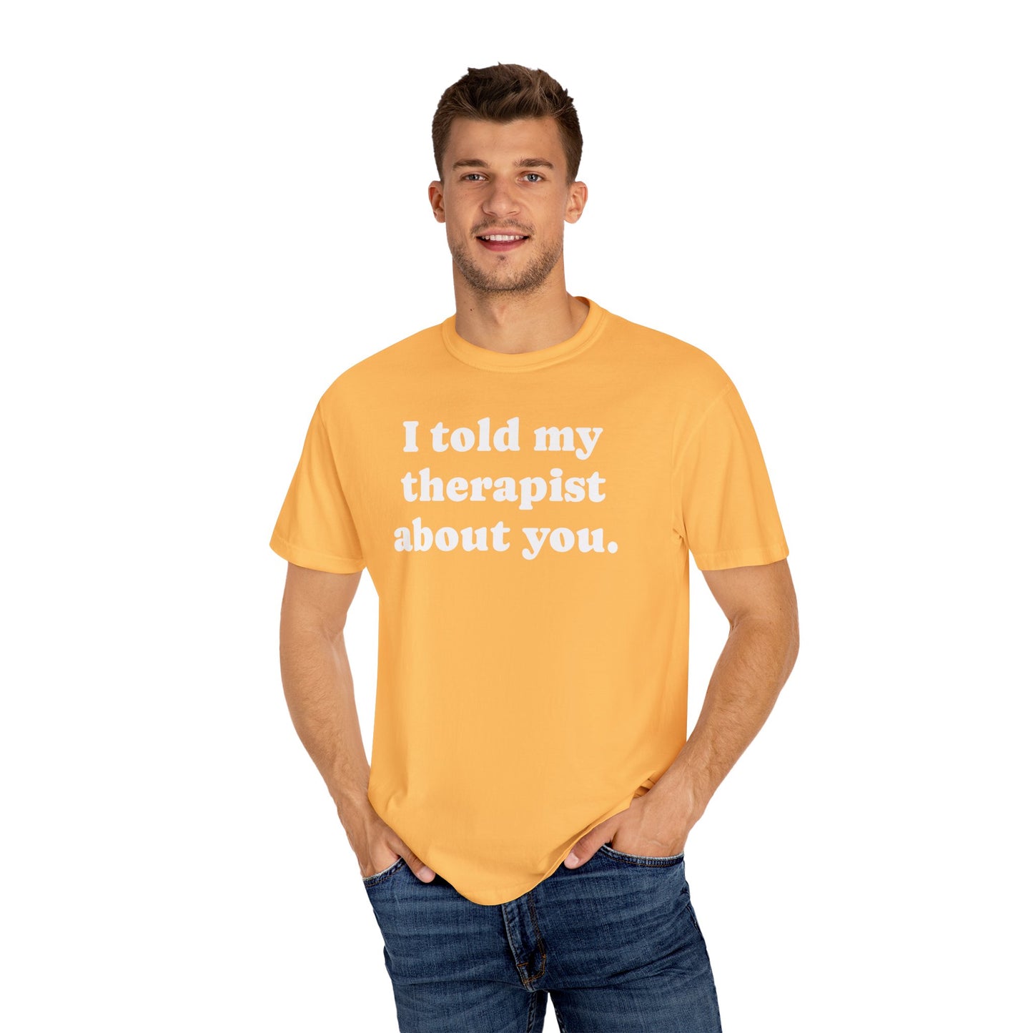 I told my therapist about you T-Shirt - Unviversal fit, Various colors with White Deco